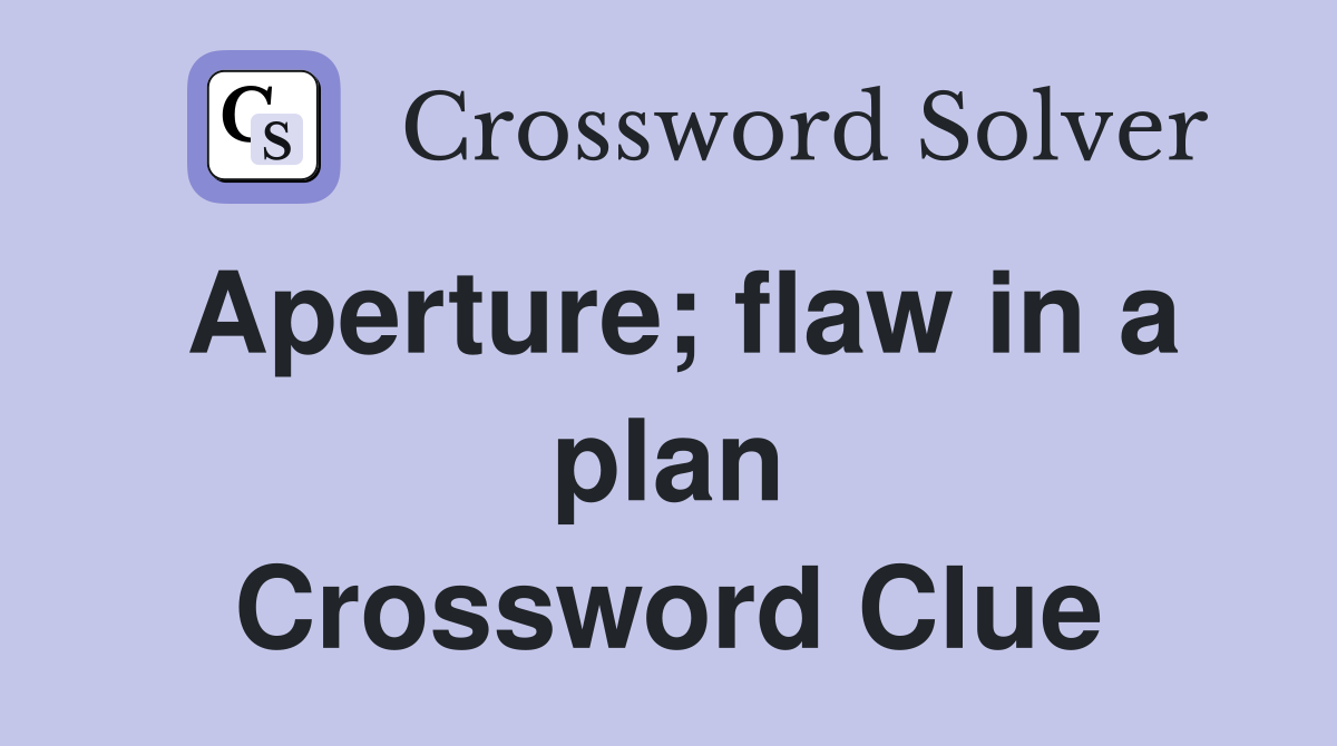Aperture; flaw in a plan Crossword Clue Answers Crossword Solver